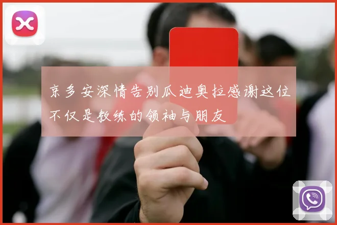 京多安深情告别瓜迪奥拉感谢这位不仅是教练的领袖与朋友